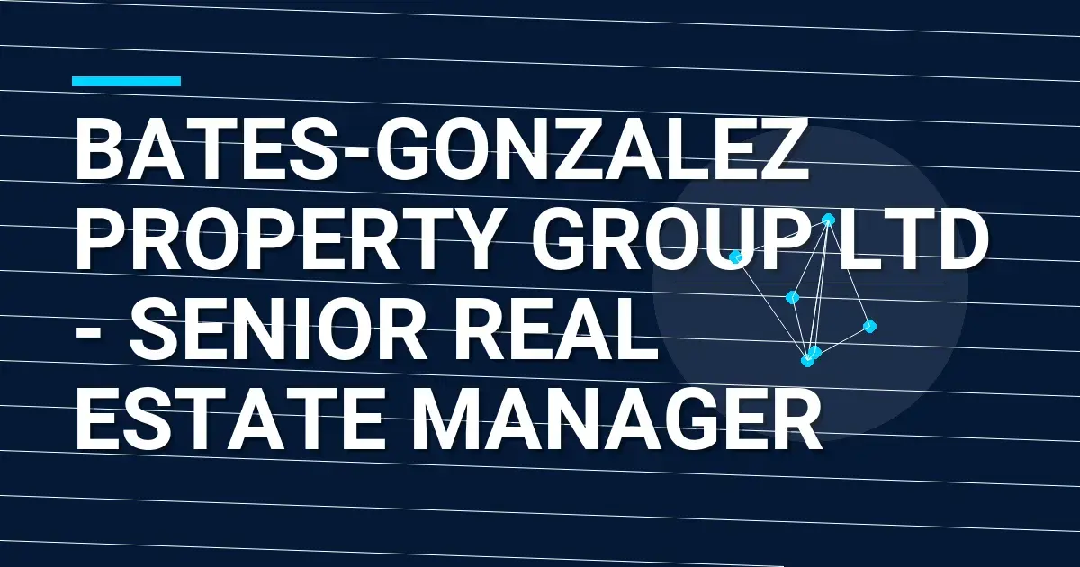 Bates-Gonzalez Property Group Ltd - Senior Real Estate Manager