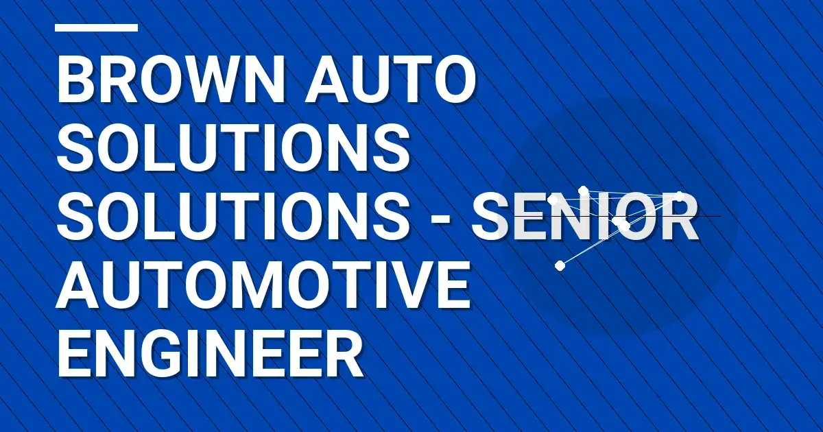 Brown Auto Solutions Solutions - Senior Automotive Engineer