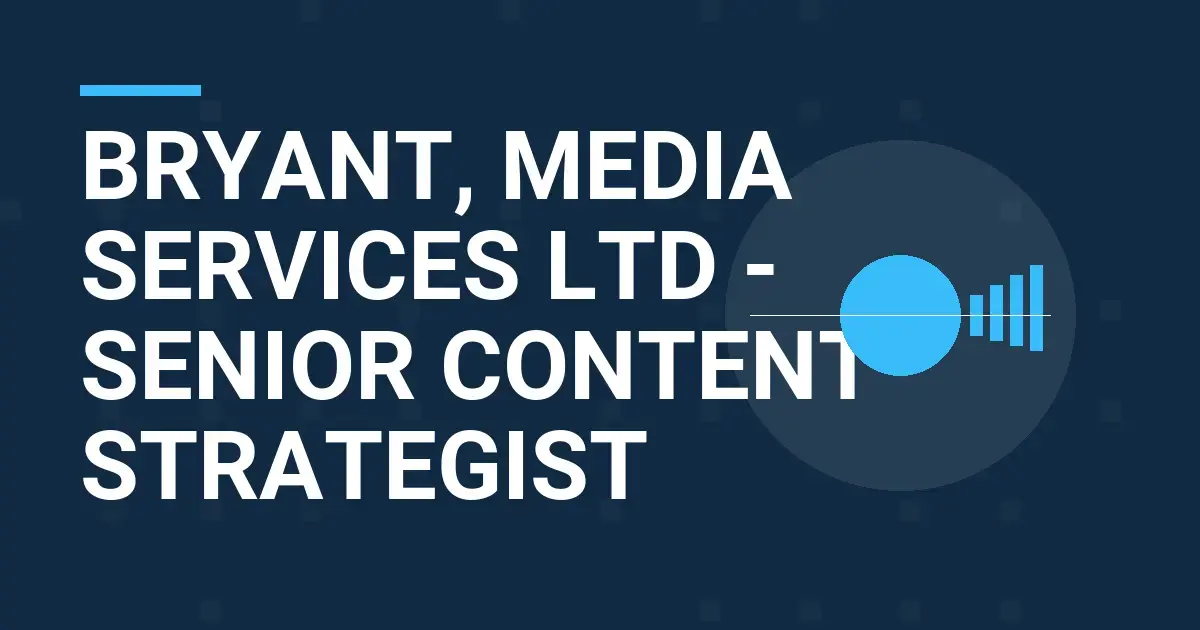 Bryant, Media Services Ltd - Senior Content Strategist