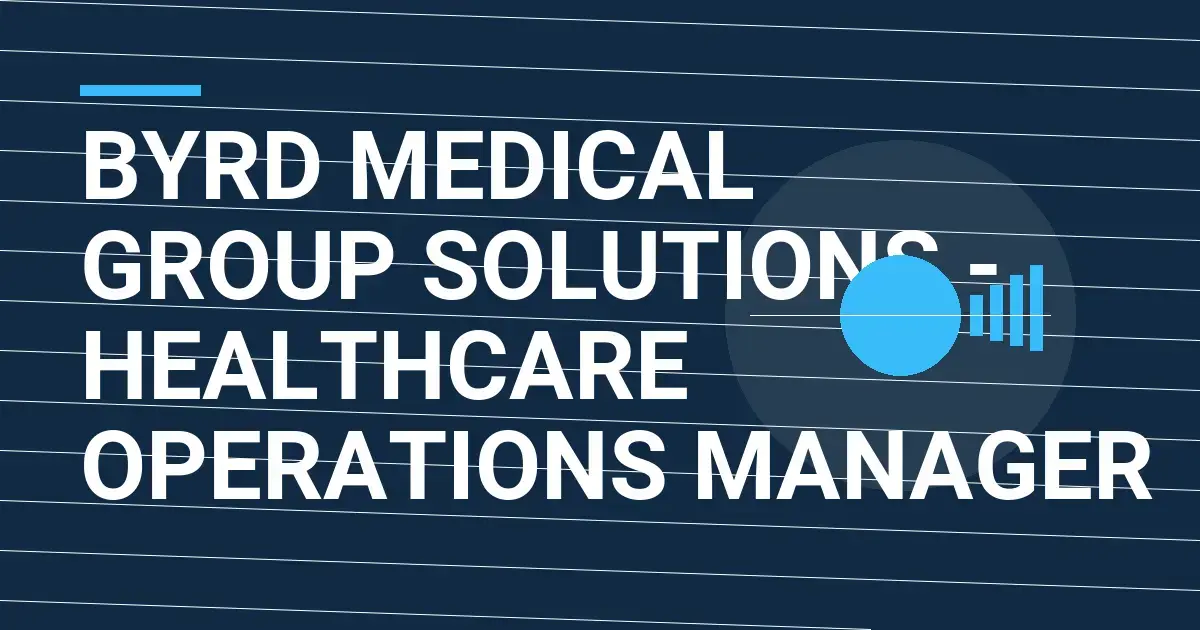 Byrd Medical Group Solutions - Healthcare Operations Manager