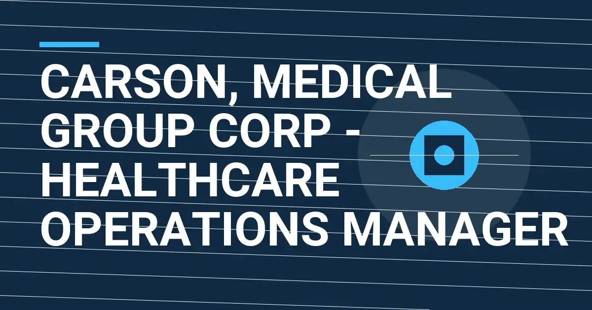 Carson, Medical Group Corp - Healthcare Operations Manager