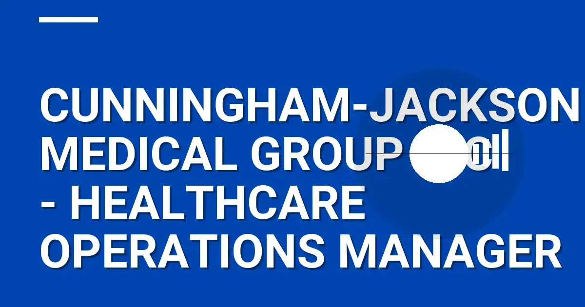 Cunningham-Jackson Medical Group Inc - Healthcare Operations Manager