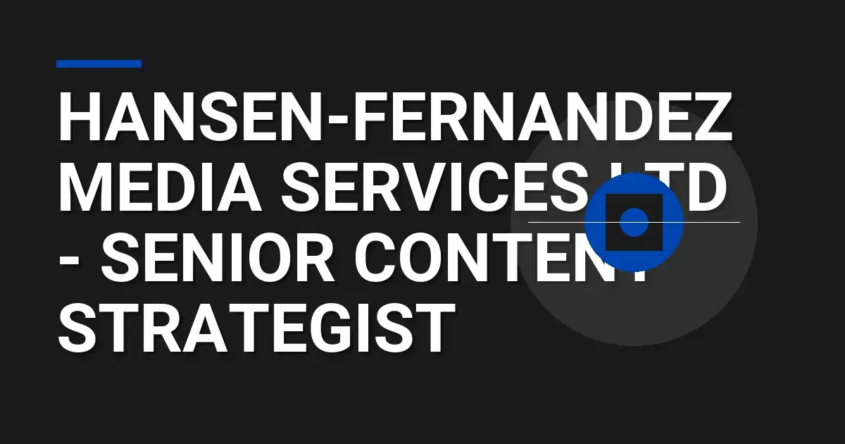 Hansen-Fernandez Media Services Ltd - Senior Content Strategist