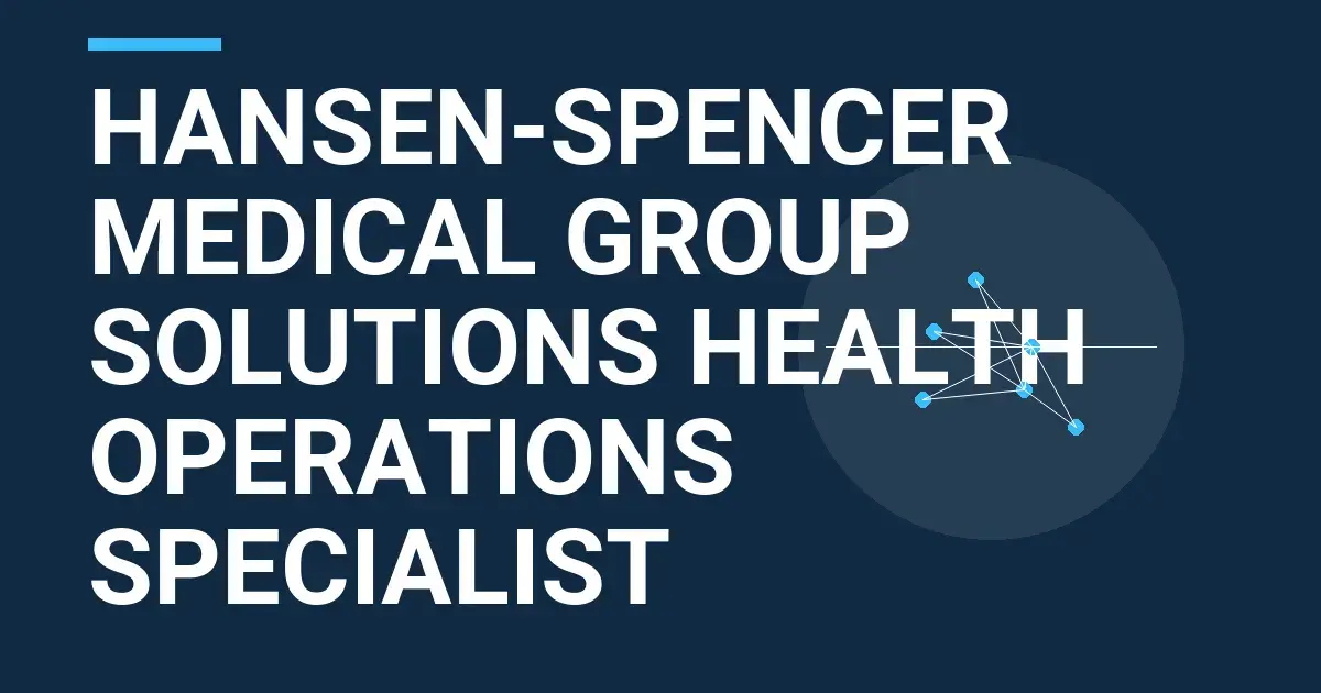 Hansen-Spencer Medical Group Solutions Health Operations Specialist