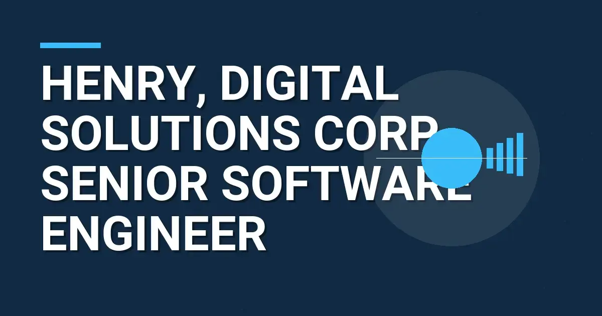 Henry, Digital Solutions Corp - Senior Software Engineer