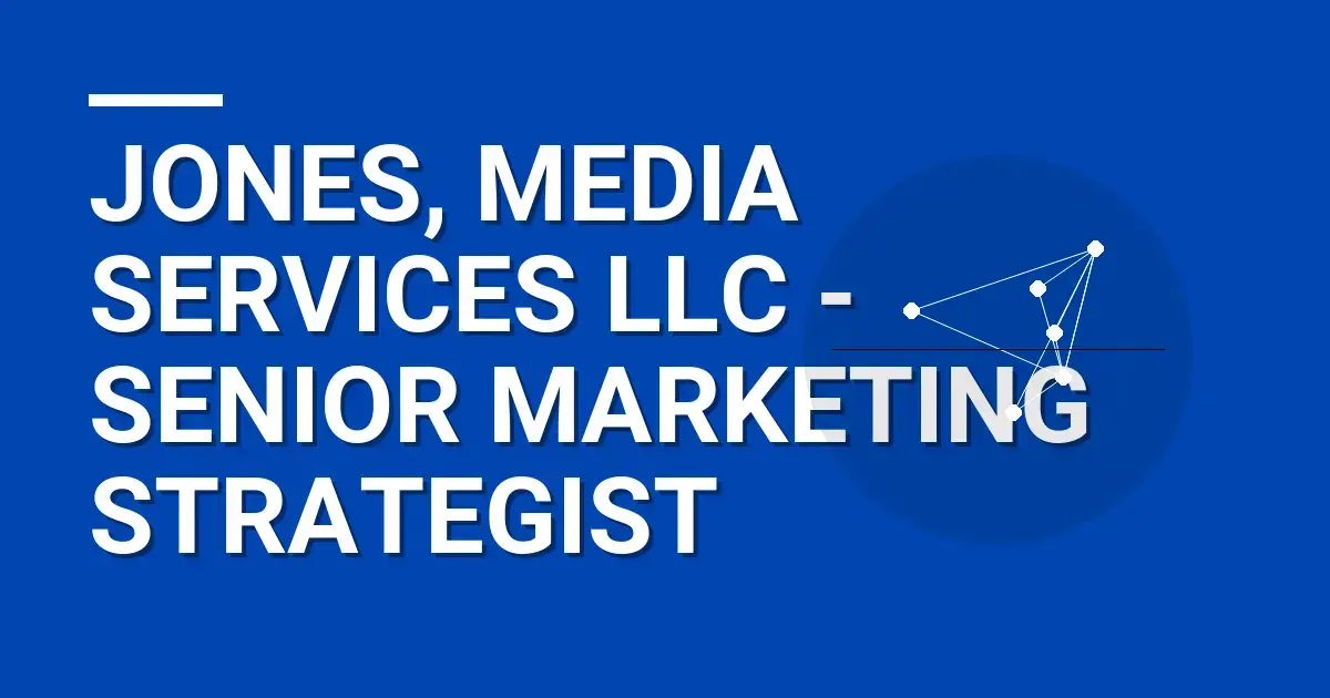 Jones, Media Services LLC - Senior Marketing Strategist
