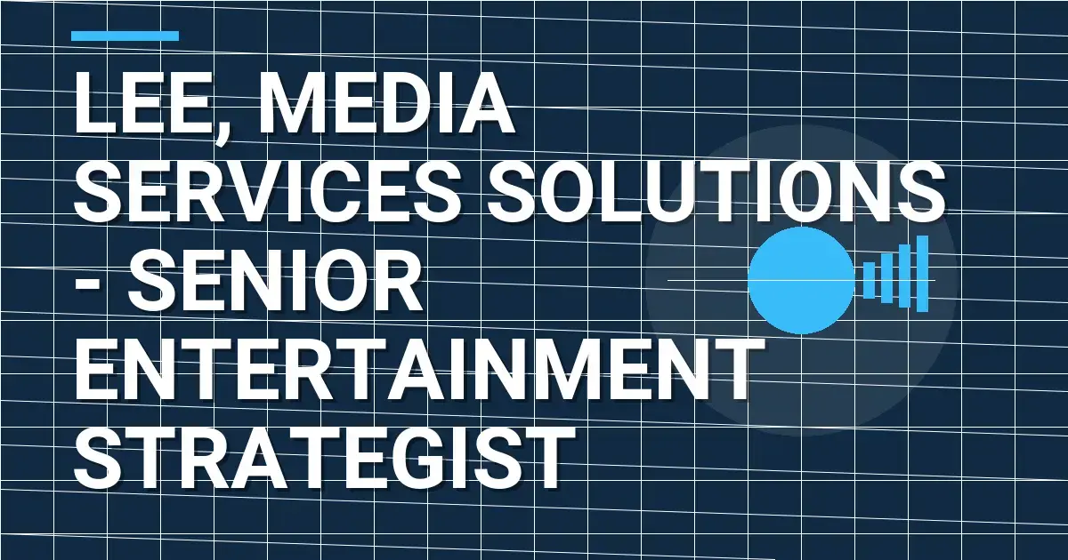 Lee, Media Services Solutions - Senior Entertainment Strategist