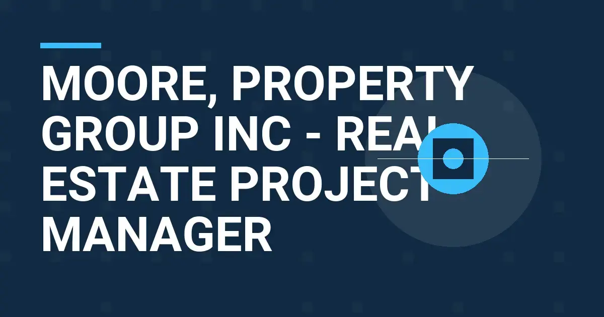 Moore, Property Group Inc - Real Estate Project Manager