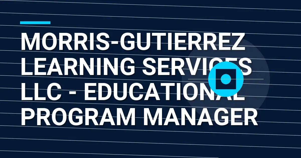 Morris-Gutierrez Learning Services LLC - Educational Program Manager