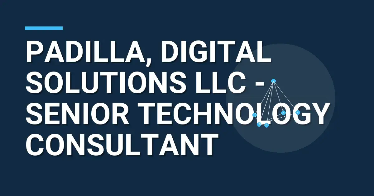 Padilla, Digital Solutions LLC - Senior Technology Consultant