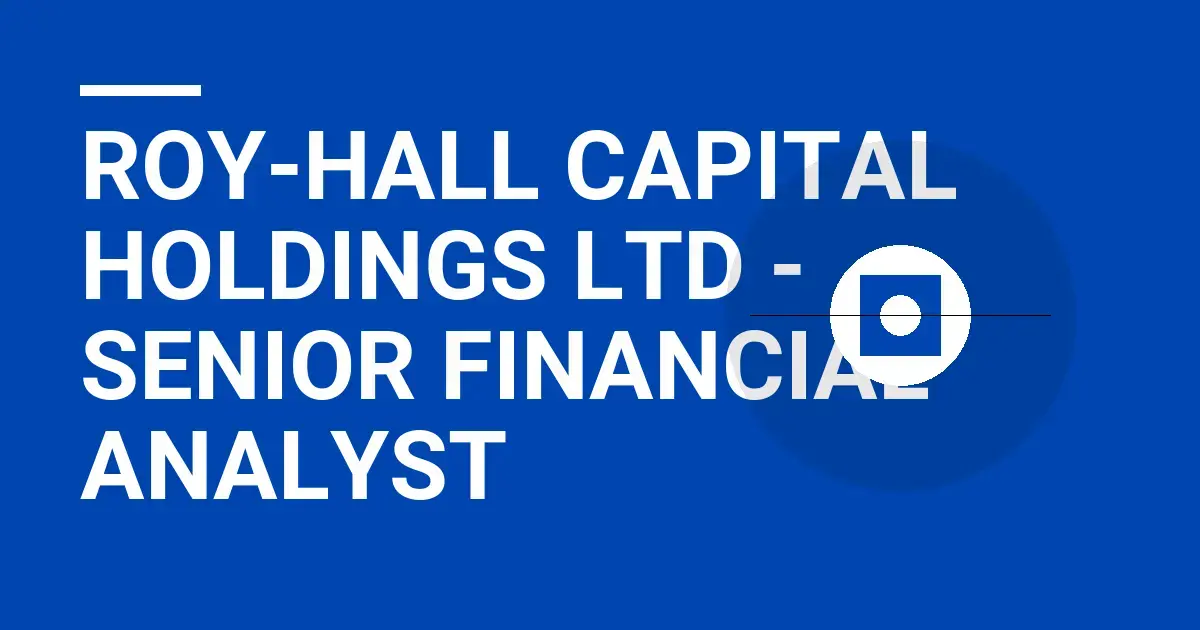 Roy-Hall Capital Holdings Ltd - Senior Financial Analyst