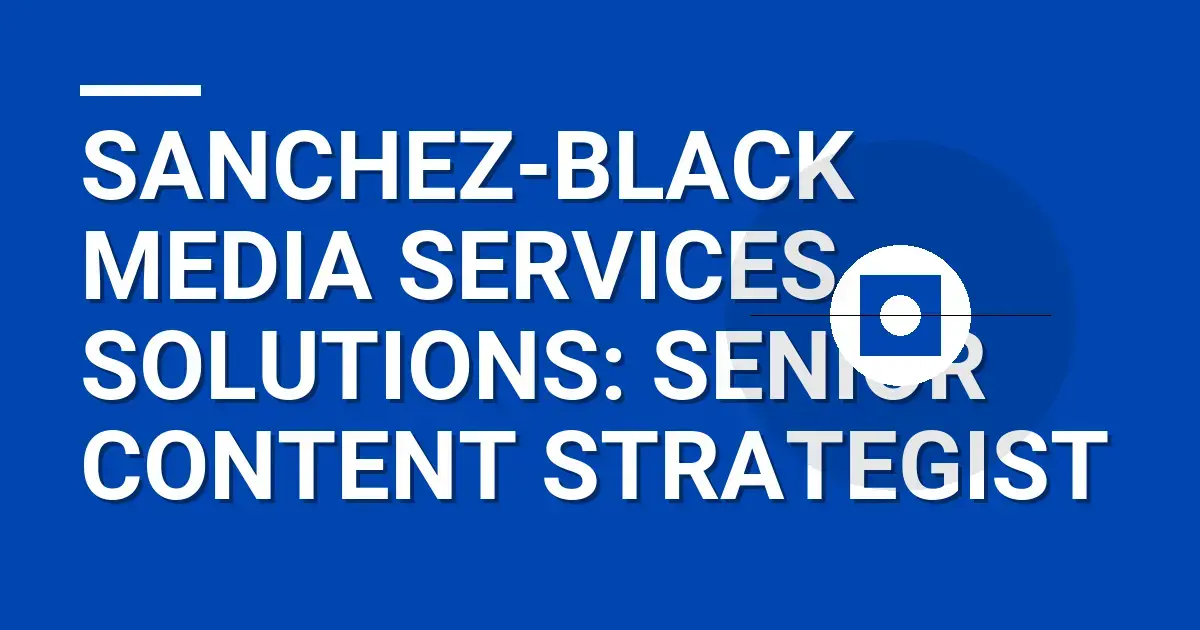 Sanchez-Black Media Services Solutions: Senior Content Strategist