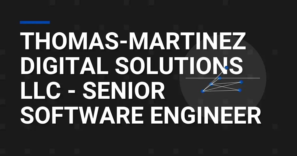 Thomas-Martinez Digital Solutions LLC - Senior Software Engineer