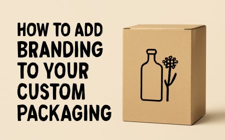How to Add Branding to Your Custom Packaging