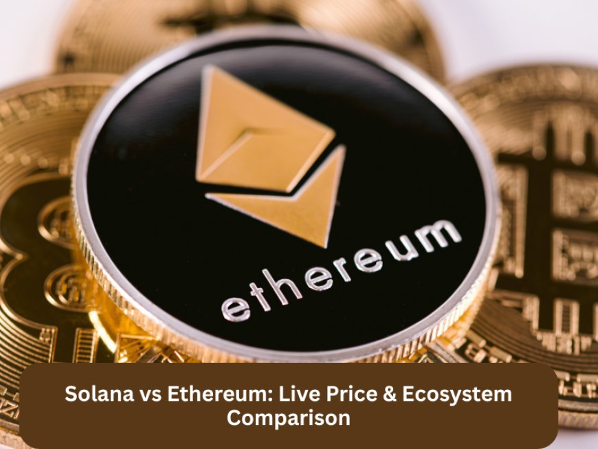 Solana vs Ethereum: Live Price & Ecosystem Comparison