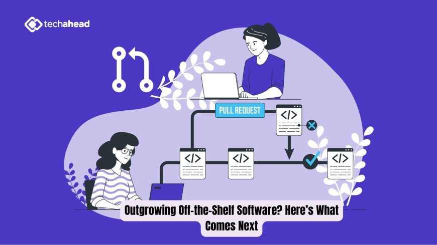 Outgrowing Off-the-Shelf Software? Here’s What Comes Next