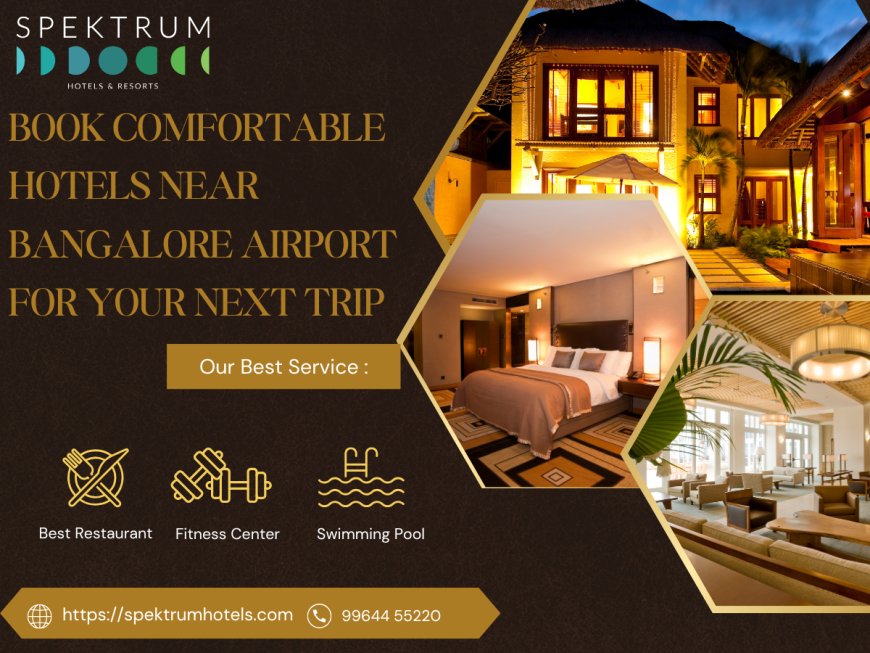 Book Comfortable Hotels Near Bangalore Airport for Your Next Trip