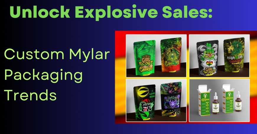 7 Custom Mylar Packaging Trends You Must Follow in 2025