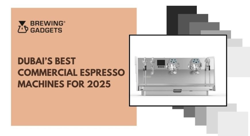 Dubai’s Best Commercial Espresso Machines for 2025