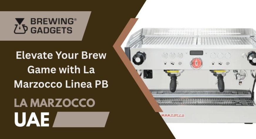 Elevate Your Brew Game with La Marzocco Linea PB