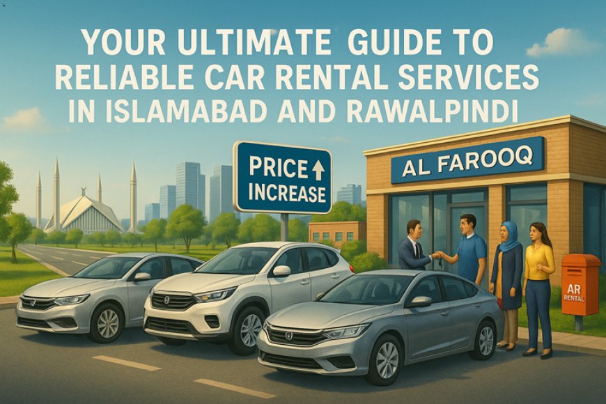 Your Ultimate Guide to Reliable Car Rental Services in Islamabad and Rawalpindi