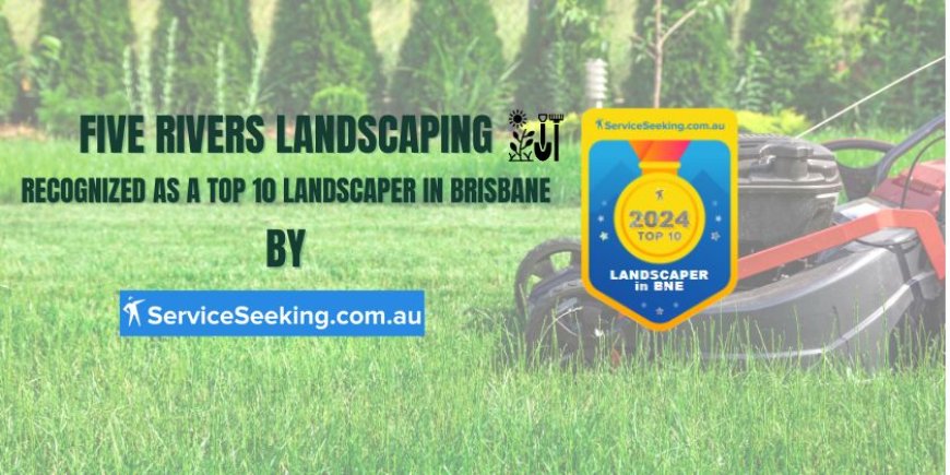 Five Rivers Landscaping Recognized Among Top 10 Landscapers in Brisbane by ServiceSeeking.com.au