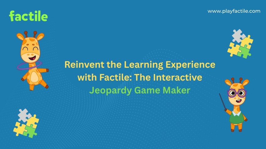 Reinvent the Learning Experience with Factile: The Interactive Jeopardy Game Maker
