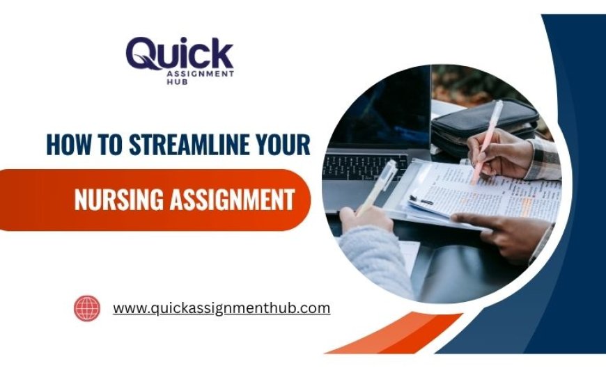How To Streamline Your Nursing Assignment: 10-Step Guide From Nursing Assignment Expert