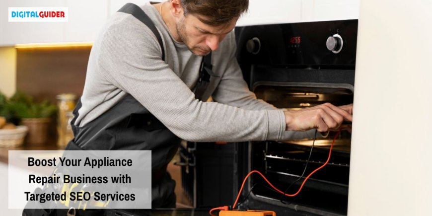 Boost Your Appliance Repair Business with Targeted SEO Services
