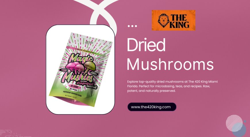 Dried Mushrooms at The 420 King: Raw Power, Real Benefits